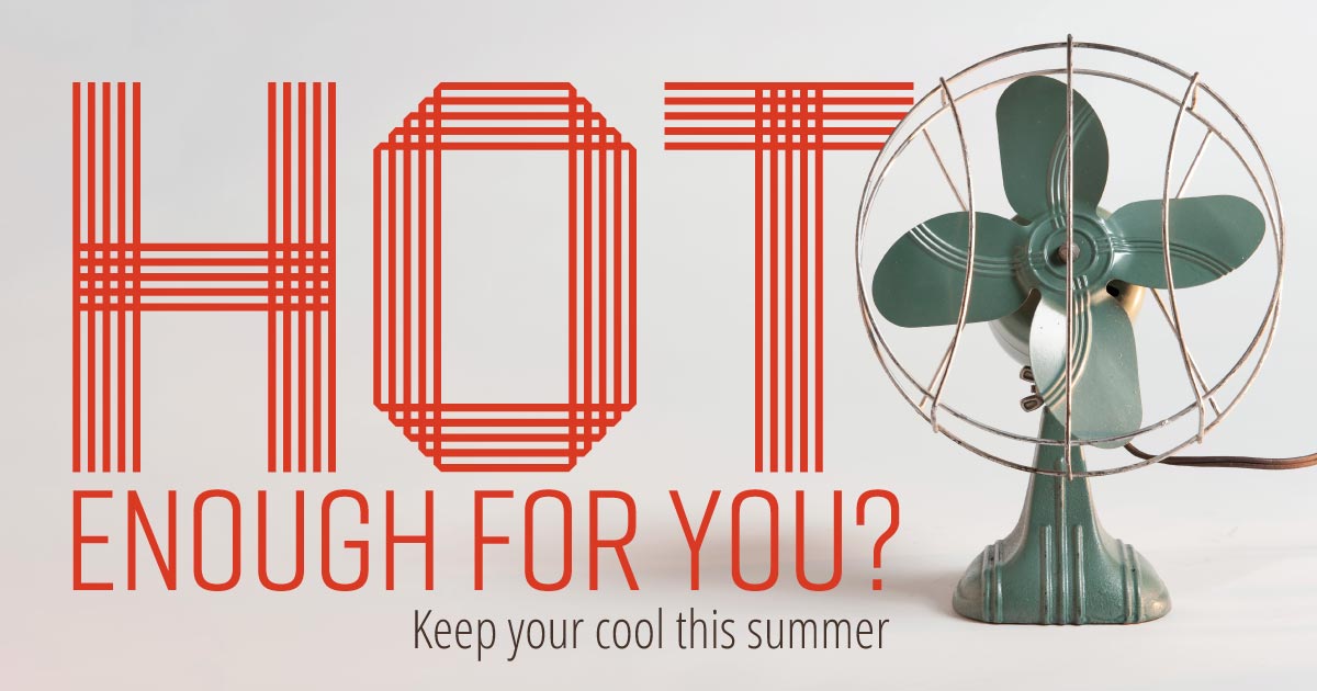 Hot enough for you? Keep your cool this summer
